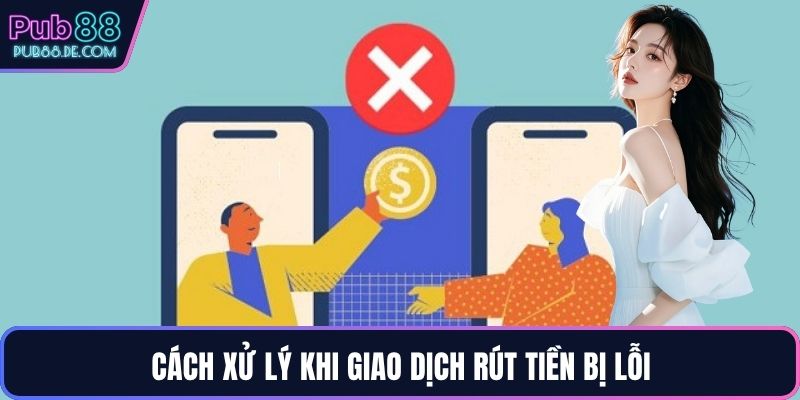 Cách xử lý khi giao dịch rút tiền bị lỗi