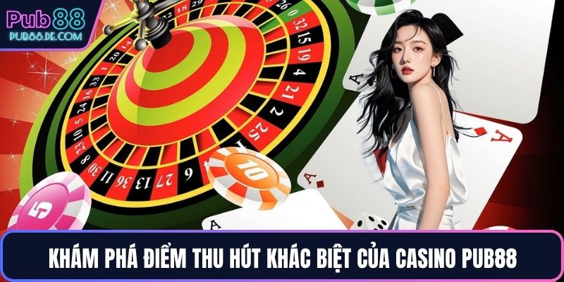 Khám phá điểm thu hút khác biệt của casino PUB88