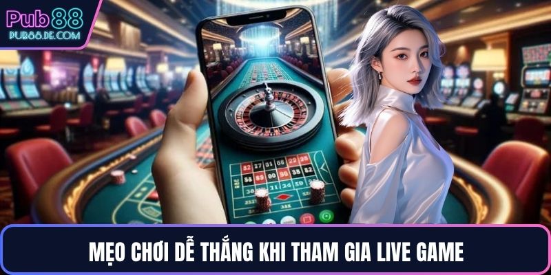 Mẹo chơi dễ thắng khi tham gia live game