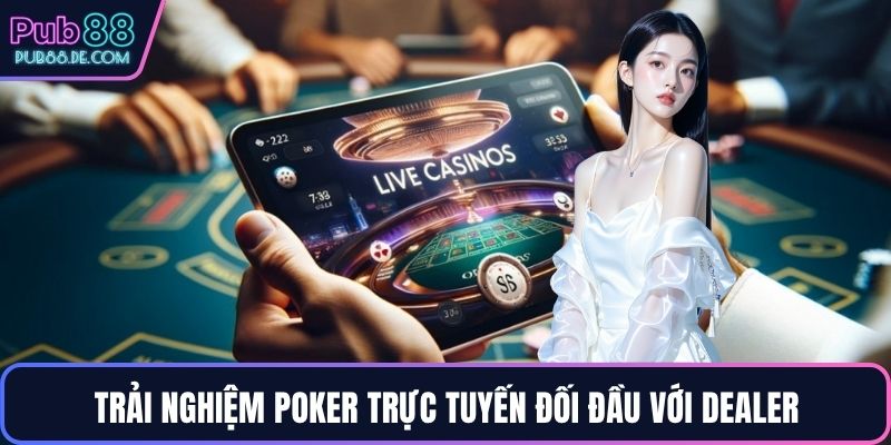 Trải nghiệm Poker trực tuyến đối đầu với dealer