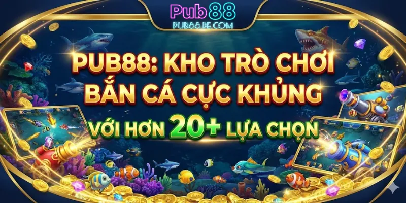 Kho trò chơi bắn cá cực khủng với hơn 20+ lựa chọn